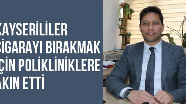 Kayserililer sigarayı bırakmak için polikliniklere akın etti
