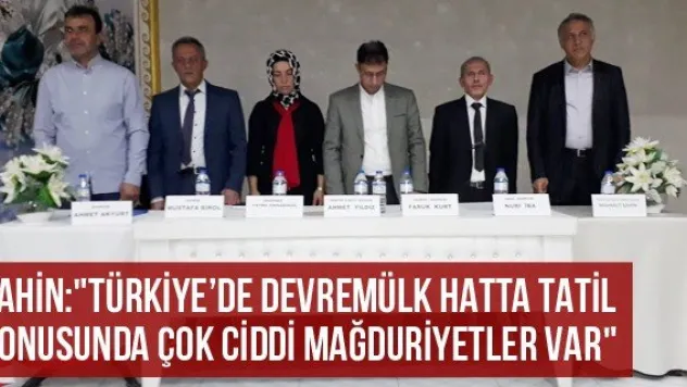 Şahin: &quotTürkiye'de devremülk hatta tatil konusunda çok ciddi mağduriyetler var&quot