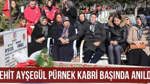 Şehit Ayşegül Pürnek kabri başında anıldı