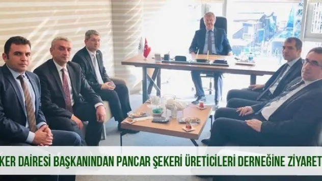 Şeker Dairesi Başkanından Pancar Şekeri Üreticileri Derneğine Ziyaret