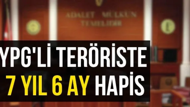 YPG'li Teröriste 7 Yıl 6 Ay Hapis
