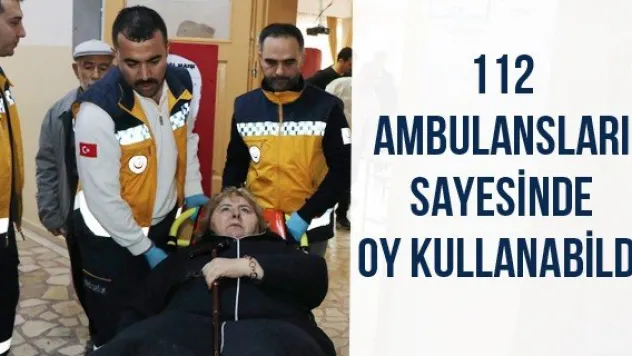 112 ambulansları sayesinde oy kullanabildi