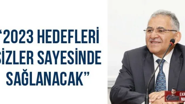 '2023 HEDEFLERİ SİZLER SAYESİNDE SAĞLANACAK'