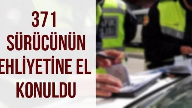 371 Sürücünün Ehliyetine El Konuldu