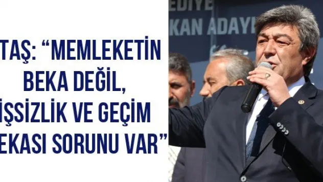 Ataş: 'Memleketin beka değil, işsizlik ve geçim bekası sorunu var'