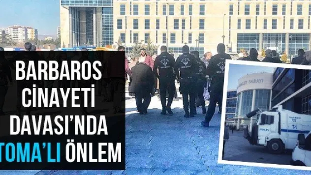 Barbaros Cinayeti Davası'nda TOMA'lı önlem
