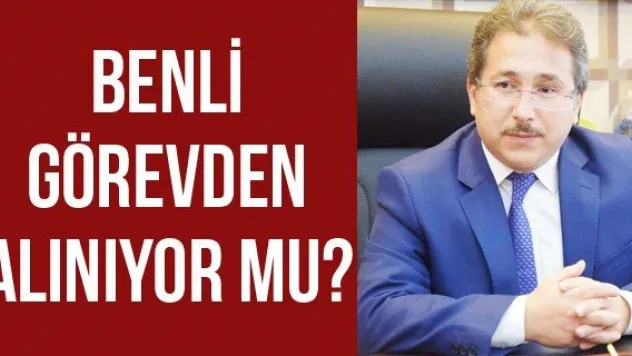 BENLİ GÖREVDEN ALINIYOR MU?
