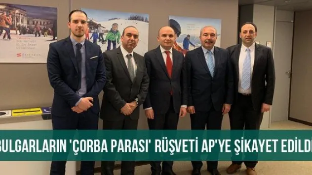 Bulgarların 'Çorba Parası' rüşveti AP'ye şikayet edildi