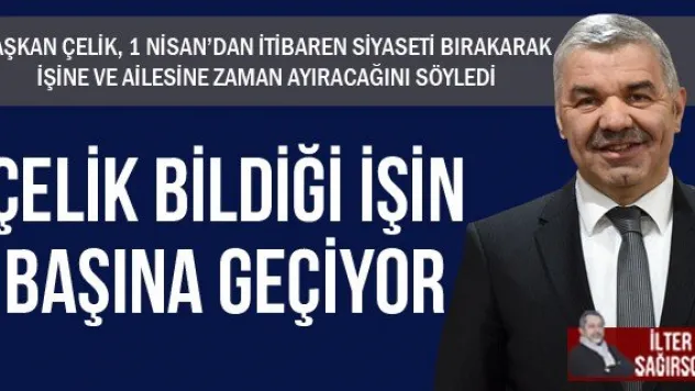 ÇELİK BİLDİĞİ İŞİN BAŞINA GEÇİYOR
