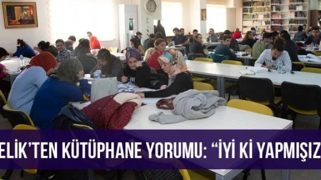 Çelik'ten kütüphane yorumu: 'İyi ki yapmışız'
