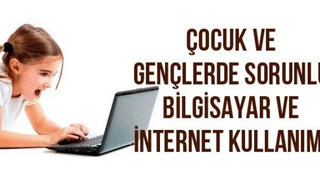 Çocuk Ve Gençlerde Sorunlu Bilgisayar Ve İnternet Kullanımı