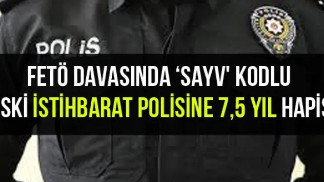 FETÖ davasında 'SAYV' kodlu eski istihbarat polisine 7,5 yıl hapis