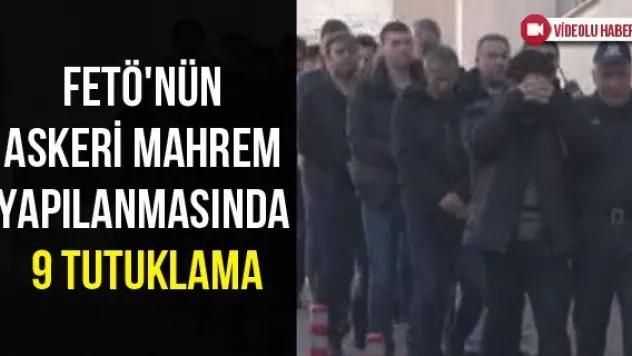 FETÖ'nün askeri mahrem yapılanmasında 9 tutuklama