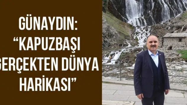 Günaydın: 'Kapuzbaşı Gerçekten Dünya Harikası'