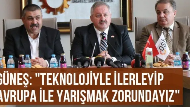 Güneş: &quotTeknolojiyle ilerleyip Avrupa ile yarışmak zorundayız&quot