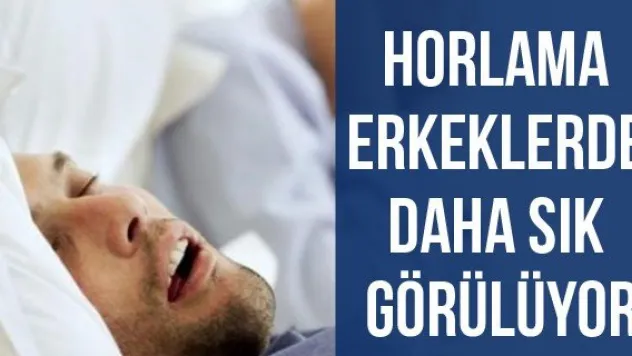 Horlama erkeklerde daha sık görülüyor