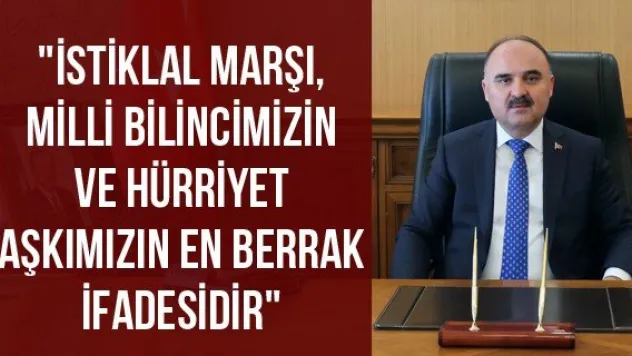 &quotİstiklal Marşı, milli bilincimizin ve hürriyet aşkımızın en berrak ifadesidir&quot