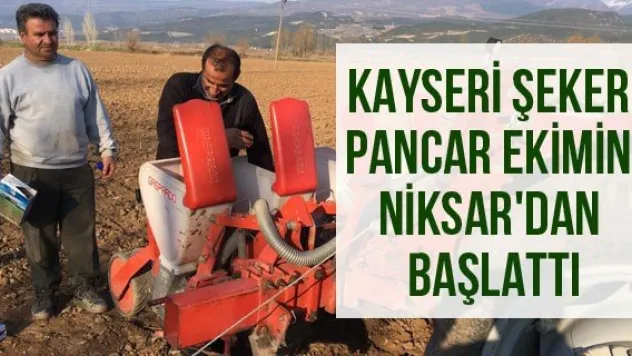 Kayseri Şeker, pancar ekimini Niksar'dan başlattı