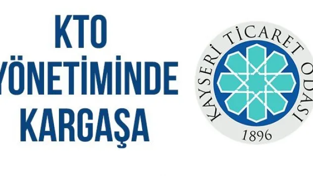 KTO YÖNETİMİNDE KARGAŞA