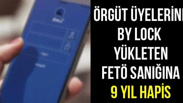 Örgüt üyelerine by lock yükleten FETÖ sanığına 9 yıl hapis