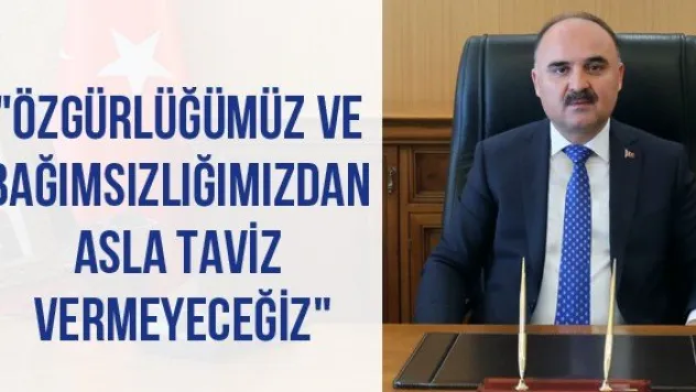 &quotÖzgürlüğümüz ve bağımsızlığımızdan asla taviz vermeyeceğiz&quot