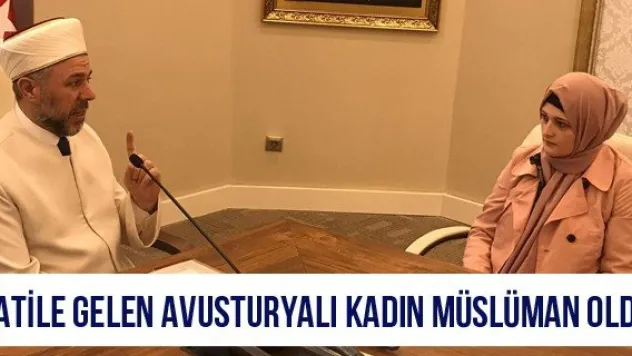 Tatile gelen Avusturyalı kadın Müslüman oldu