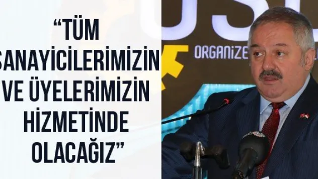 'Tüm sanayicilerimizin ve üyelerimizin hizmetinde olacağız'
