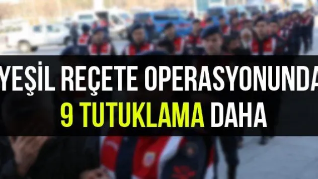 Yeşil reçete operasyonunda 9 tutuklama daha