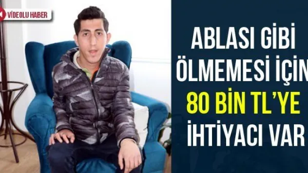Ablası Gibi Ölmemesi İçin 80 Bin TL'ye İhtiyacı Var