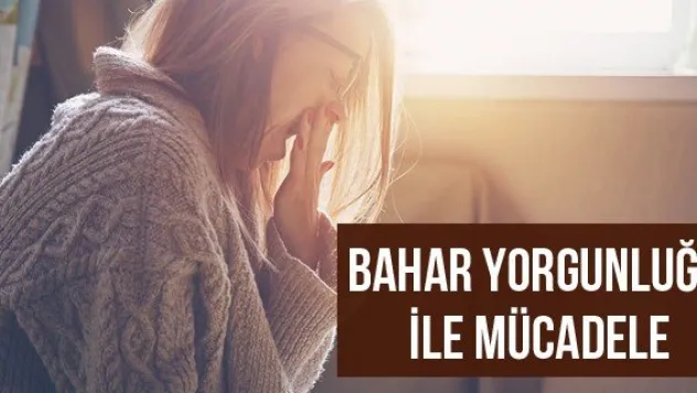Bahar Yorgunluğu İle Mücadele