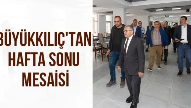 Büyükkılıç'tan Hafta Sonu Mesaisi