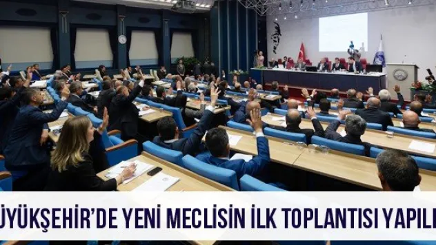 Büyükşehir'de Yeni Meclisin İlk Toplantısı Yapıldı