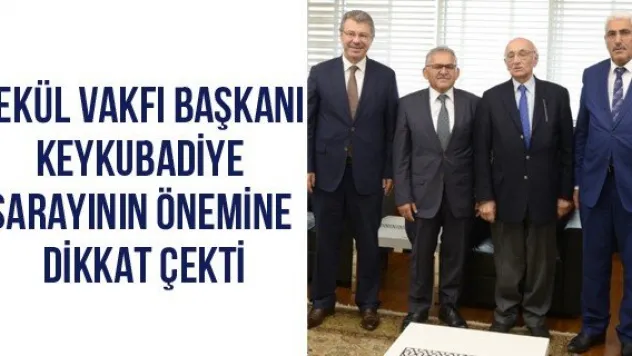 ÇEKÜL Vakfı Başkanı Keykubadiye Sarayının önemine dikkat çekti