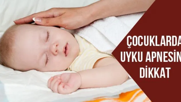Çocuklarda Uyku Apnesine Dikkat