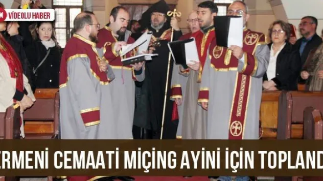 Ermeni Cemaati Miçing Ayini İçin Toplandı