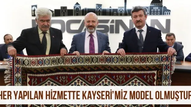 'Her yapılan hizmette Kayseri'miz model olmuştur'