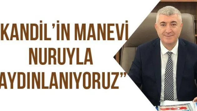 'Kandil'in manevi nuruyla aydınlanıyoruz'