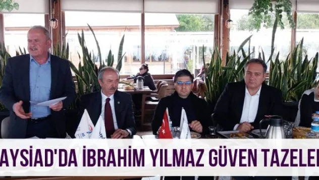KAYSİAD'da İbrahim Yılmaz Güven Tazeledi