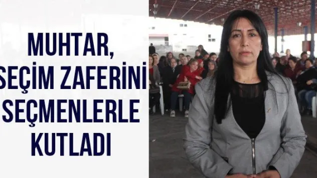 Muhtar, seçim zaferini seçmenlerle kutladı