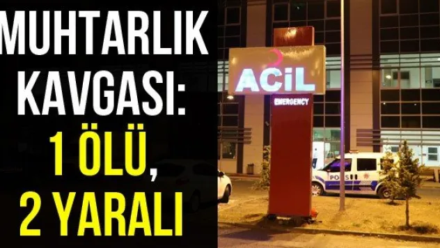 Muhtarlık Kavgası: 1 Ölü, 2 Yaralı