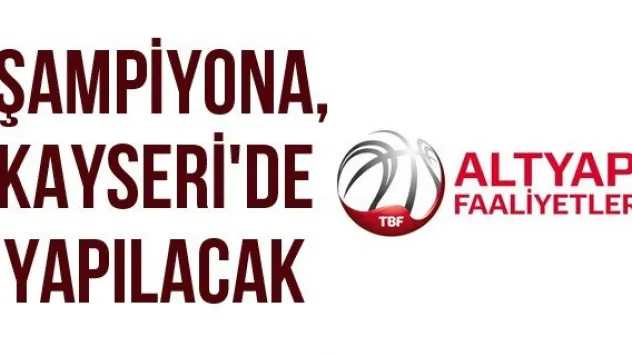 Şampiyona, Kayseri'de yapılacak