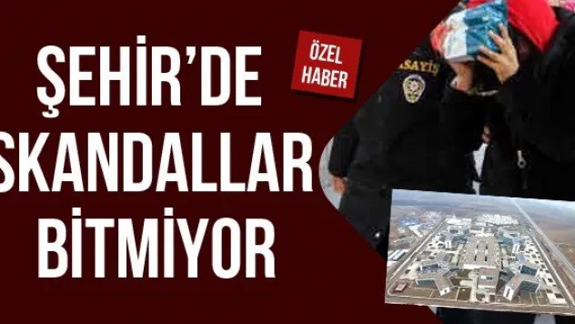 ŞEHİR'DE SKANDALLAR BİTMİYOR