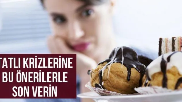 Tatlı Krizlerine Bu Önerilerle Son Verin