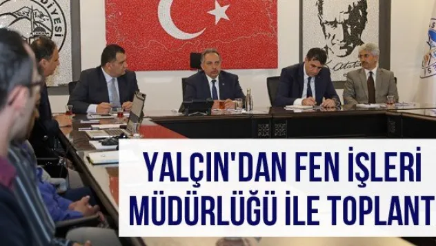 Yalçın'dan Fen İşleri Müdürlüğü ile toplantı