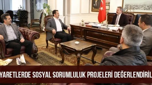 Ziyaretlerde sosyal sorumluluk projeleri değerlendirildi