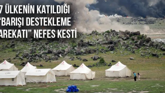 7 ülkenin katıldığı 'Barışı Destekleme Harekatı' nefes kesti