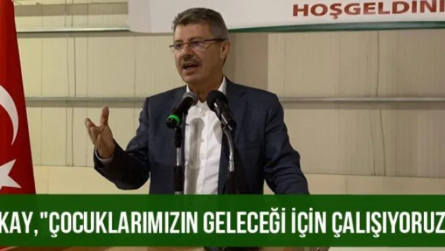 Akay, &quotÇocuklarımızın geleceği için çalışıyoruz&quot
