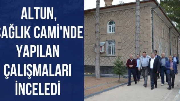 Altun, Sağlık Cami'nde yapılan çalışmaları inceledi