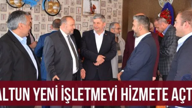 Altun yeni işletmeyi hizmete açtı