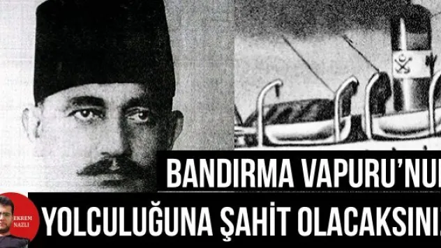 Bandırma Vapuru'nun yolculuğuna şahit olacaksınız
